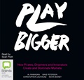 Play Bigger: How Pirates, Dreamers and Innovators Create and Dominate Markets