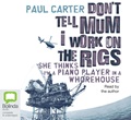Don't Tell Mum I Work on the Rigs: She Thinks I'm a Piano Player in a Whorehouse