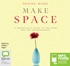 Make Space: A Minimalist's Guide to the Good and the Extraordinary (MP3)