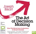 The Art of Decision Making: How we Move from Indecision to Smart Choices (MP3)