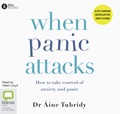 When Panic Attacks: How to take control of anxiety and panic