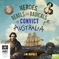 Heroes, Rebels and Radicals of Convict Australia (MP3)