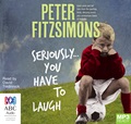 Seriously ... You Have to Laugh: Great Yarns and tall tales from the sporting fields, dressing rooms and commentary boxes of Australia (MP3)