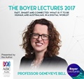 The Boyer Lectures 2017: Fast, smart and connected: What is it to be human, and Australian, in a digital world?