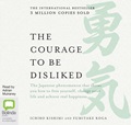 The Courage to be Disliked: How to free yourself, change your life and achieve real happiness