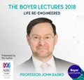 The Boyer Lectures 2018: Life Re-engineered