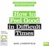 How to Feel Good in Difficult Times: Simple Strategies to Help You Survive and Thrive (MP3)