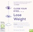 Close Your Eyes, Lose Weight: Reprogram Your Subconscious Mind in 12 Weeks to Eat Healthy, Feel Great, and Love Your Body with the Groundbreaking Power of Self-Hypnosis (MP3)
