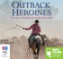 Outback Heroines: True stories of hardship, heartbreak and resilience (MP3)