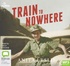 Train to Nowhere: One Woman's War, Ambulance Driver, Reporter, Liberator (MP3)