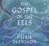 The Gospel of the Eels: Our Enduring Fascination with the Most Mysterious Creature in the Natural World
