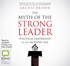 The Myth of The Strong Leader: Political Leadership in the Modern Age